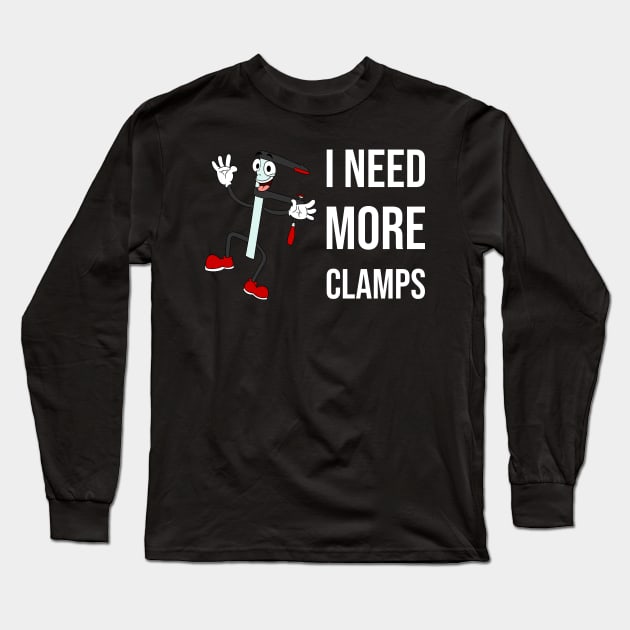 I Need More Clamps Long Sleeve T-Shirt by teweshirt